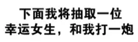 下面我将抽取一位幸运女生，和我打一炮！