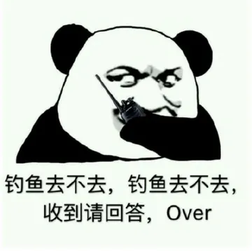 钓鱼去不去.钓鱼去不去.收到请回答.Over