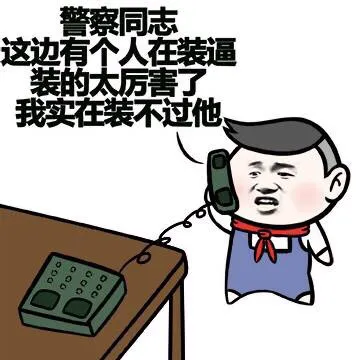 警察同志 这边有个人在装逼 装的太厉害了 我实在装不过他
