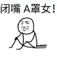 闭嘴A罩女!