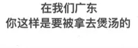 在我们广东，你这样是要被拿去煲汤的