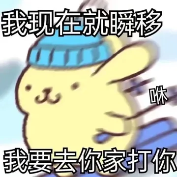 我现在就瞬移咻我要去你家打你