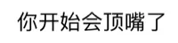 你开始会顶嘴了
