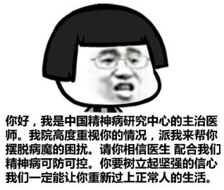 你好，我是中国精神病院中心的主治医师。我院高度重视你的情况，派我来帮你拜托病魔的困扰。请你相信医生 配合我们精神病可防可控。你要树立起坚强的信心 我们一定能让你重新过上正常人的生活。