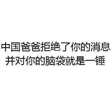 中国爸爸拒绝了你的消息 并对你的脑袋就是一锤