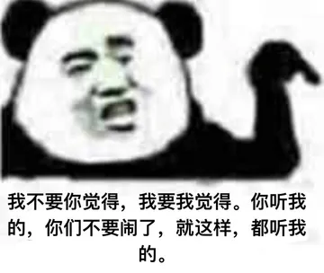 我不要你觉得，我要我觉得。你听我的，你们不要闹了，就这样，都听我的。