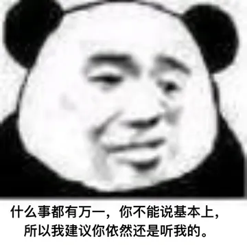 什么事都有万一，你不能说基本上，所以我建议你依然还是听我的