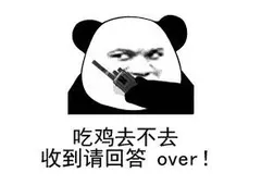 吃鸡去不去.收到请回答over!