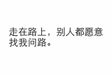 走在路上，别人都愿意找我问路。