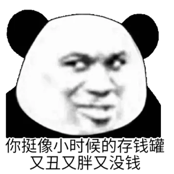 你挺像小时候的存钱罐丑又胖又没钱