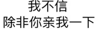 我不信，除非你亲我一下