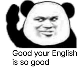Good your English is so good