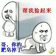 哥，你的肥皂掉了，帮我捡起来！