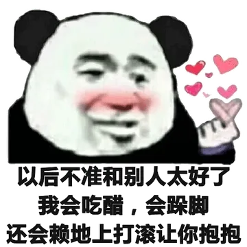 以后不准和别人太好了我会吃醋,会跺脚还会赖地上打滚让你抱抱
