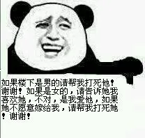如果楼下是男的请帮我打死他！谢谢！如果是女的，请告诉我喜欢她，不对，是我爱他，如果她不愿意嫁给我，请帮我打死她，谢谢！