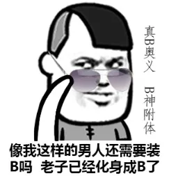 像我这样的男人还需要装B吗？老子已经化身成B了，真B奥义，B神附体