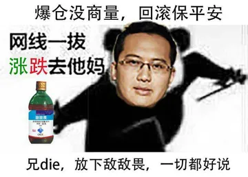 爆仓没商量，回滚保平安，网线一拔，涨跌去他妈，兄die，就剩下敌敌畏，一切都好说。