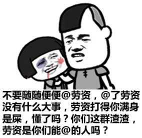 不要随随便便@劳资，@了劳资没有什么大事，劳资打得你满身是屎，懂了吗？你们这群渣渣，劳资是你们能@的人吗？