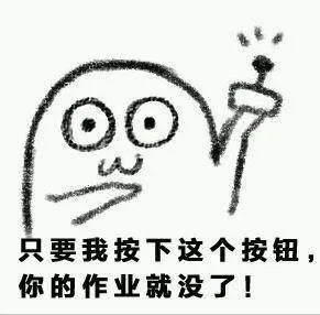 只要我按下这个按钮，你的作业就没了！