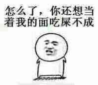 怎么了,你还想当着我的面吃屎不成