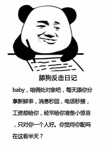 舔狗反击日记baby,咱俩处对象吧,每天跟你分享新鲜事,消息秒回,电话秒接,工资都给你,经常给你准备小惊喜,只对你一个人好。你觉得你配吗在这看半天?