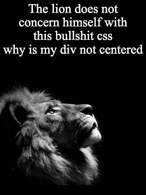 The Lion Does Not Concern Himself With This Bullshit CSS
